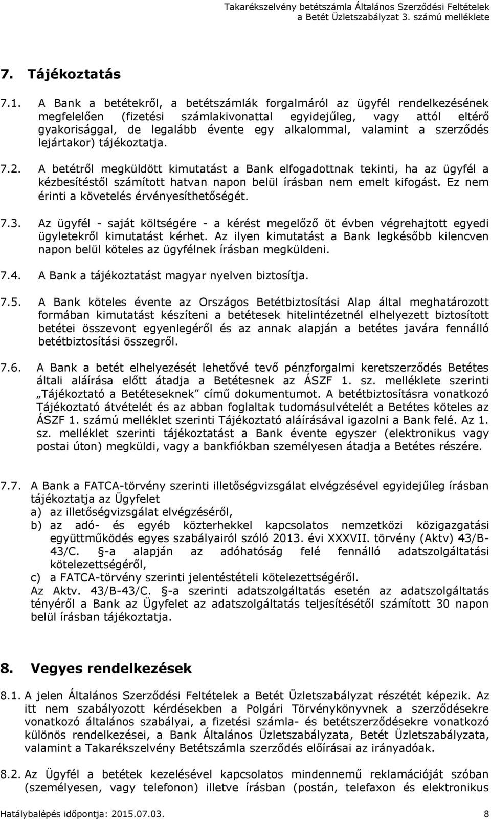 valamint a szerződés lejártakor) tájékoztatja. 7.2. A betétről megküldött kimutatást a Bank elfogadottnak tekinti, ha az ügyfél a kézbesítéstől számított hatvan napon belül írásban nem emelt kifogást.