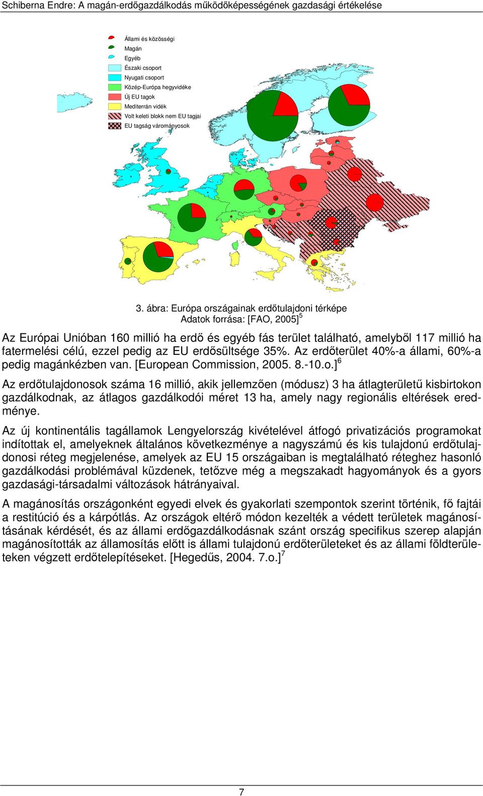 az EU erdősültsége 35%. Az erdőterület 40%-a állami, 60%-a pedig magánkézben van. [Europ