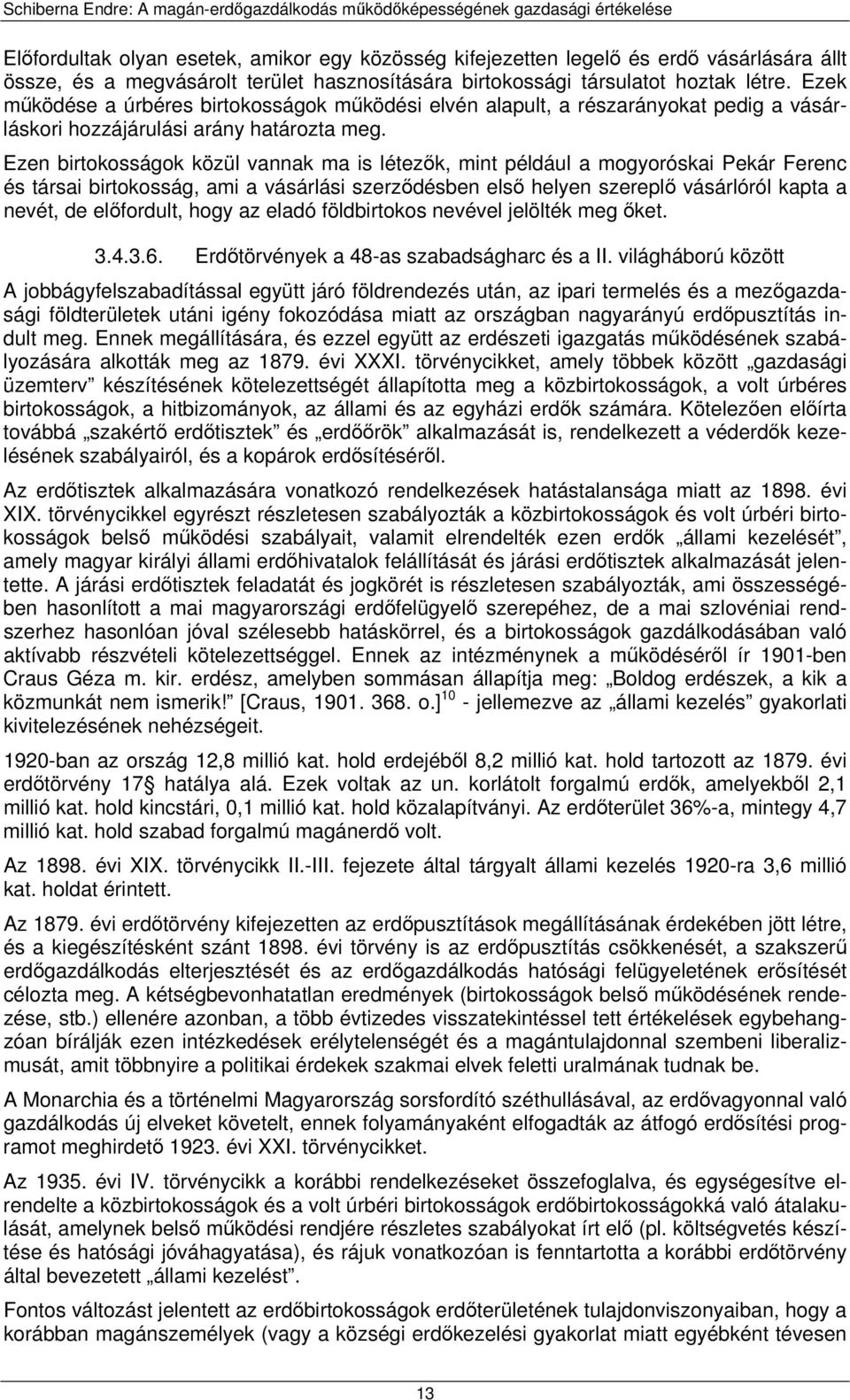 Ezen birtokosságok közül vannak ma is létezők, mint például a mogyoróskai Pekár Ferenc és társai birtokosság, ami a vásárlási szerződésben első helyen szereplő vásárlóról kapta a nevét, de