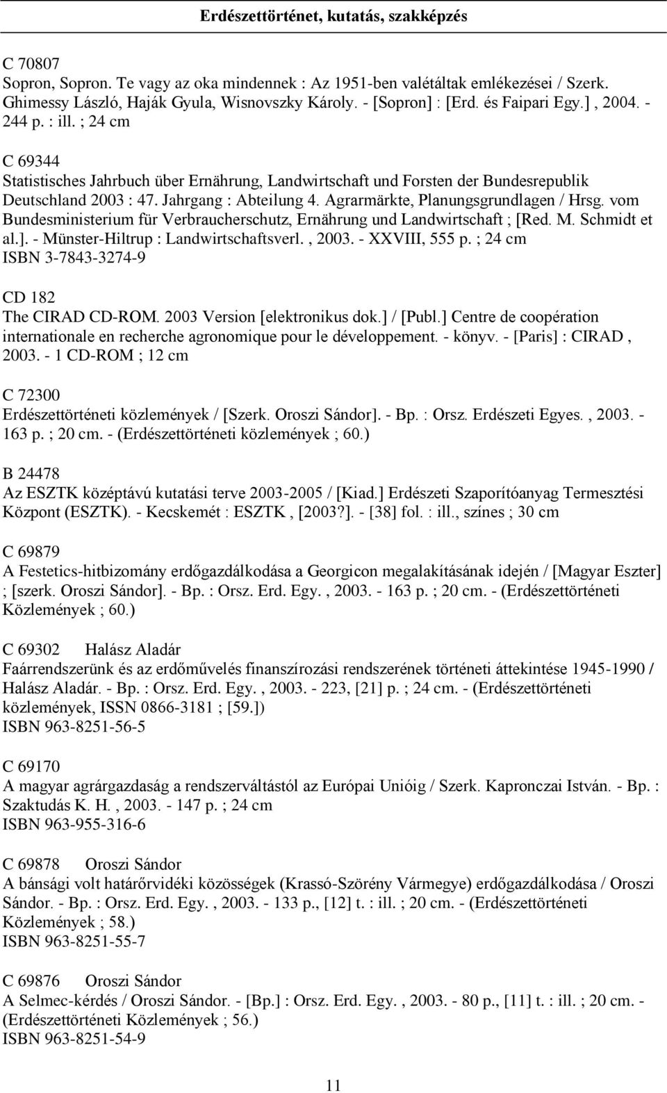 Agrarmärkte, Planungsgrundlagen / Hrsg. vom Bundesministerium für Verbraucherschutz, Ernährung und Landwirtschaft ; [Red. M. Schmidt et al.]. - Münster-Hiltrup : Landwirtschaftsverl., 2003.