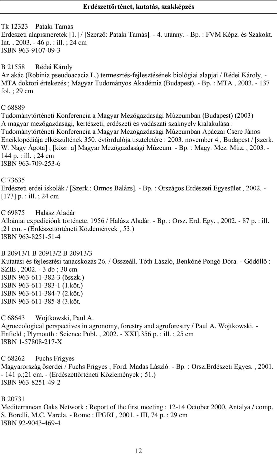 - MTA doktori értekezés ; Magyar Tudományos Akadémia (Budapest). - Bp. : MTA, 2003. - 137 fol.