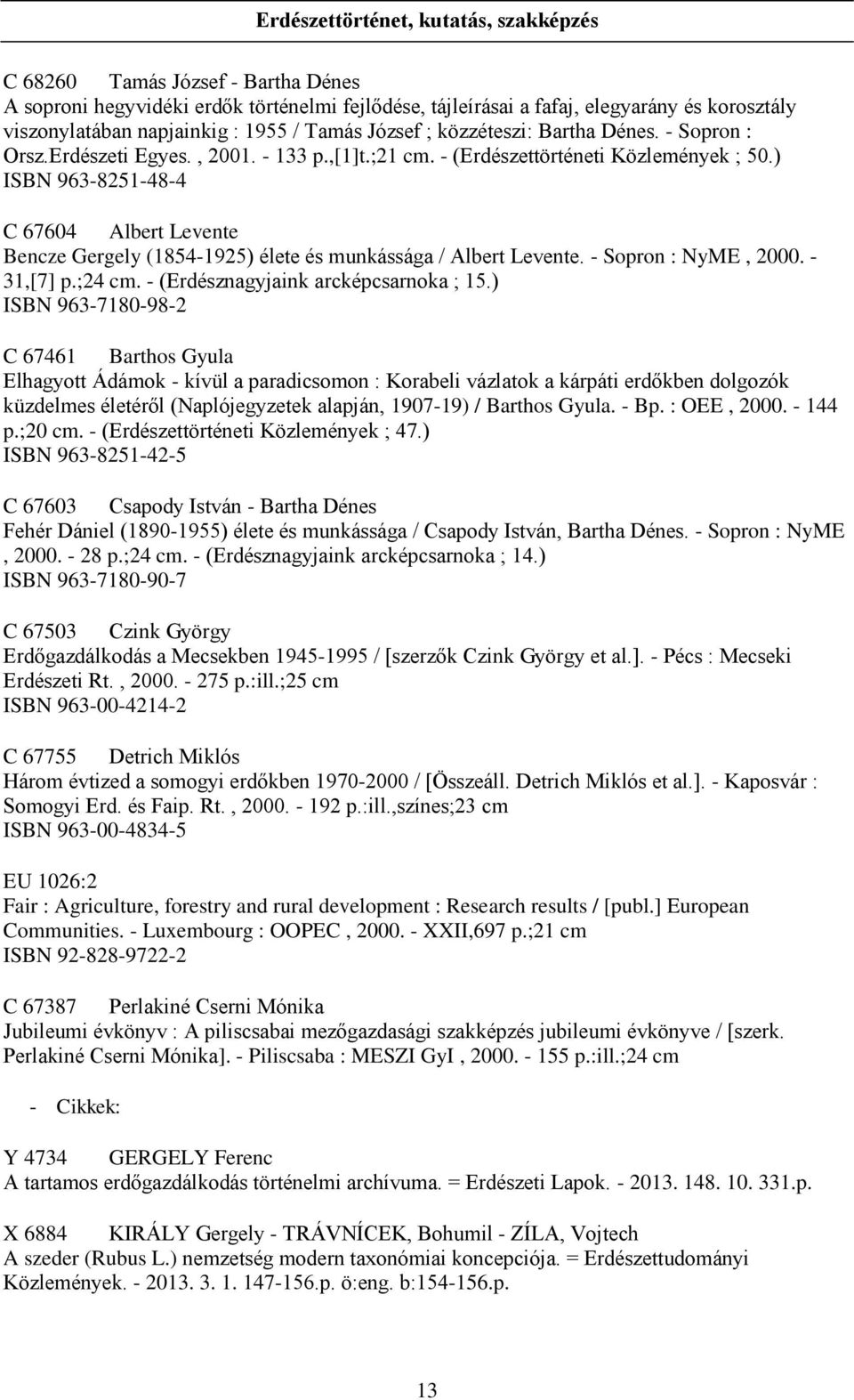 ) ISBN 963-8251-48-4 C 67604 Albert Levente Bencze Gergely (1854-1925) élete és munkássága / Albert Levente. - Sopron : NyME, 2000. - 31,[7] p.;24 cm. - (Erdésznagyjaink arcképcsarnoka ; 15.