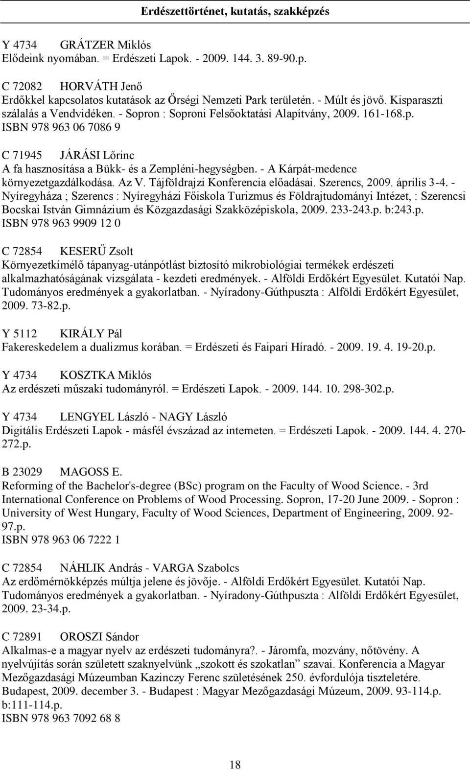 - A Kárpát-medence környezetgazdálkodása. Az V. Tájföldrajzi Konferencia előadásai. Szerencs, 2009. április 3-4.