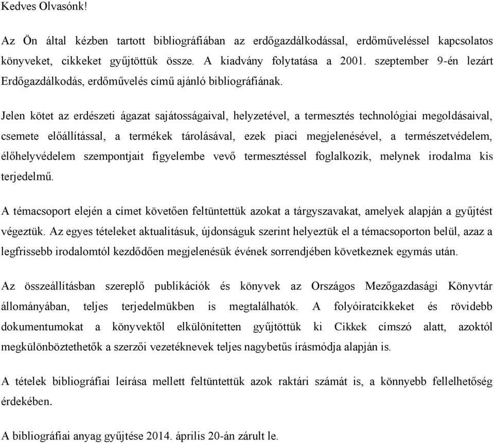 Jelen kötet az erdészeti ágazat sajátosságaival, helyzetével, a termesztés technológiai megoldásaival, csemete előállítással, a termékek tárolásával, ezek piaci megjelenésével, a természetvédelem,