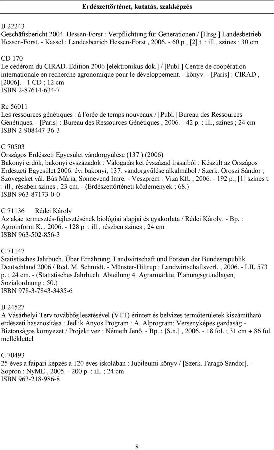 - könyv. - [Paris] : CIRAD, [2006]. - 1 CD ; 12 cm ISBN 2-87614-634-7 Rc 56011 Les ressources génétiques : à l'orée de temps nouveaux / [Publ.] Bureau des Ressources Génétiques.