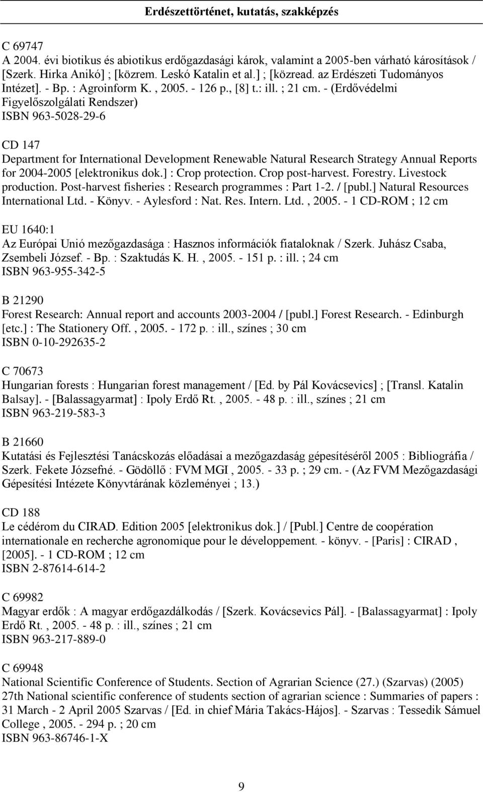 - (Erdővédelmi Figyelőszolgálati Rendszer) ISBN 963-5028-29-6 CD 147 Department for International Development Renewable Natural Research Strategy Annual Reports for 2004-2005 [elektronikus dok.