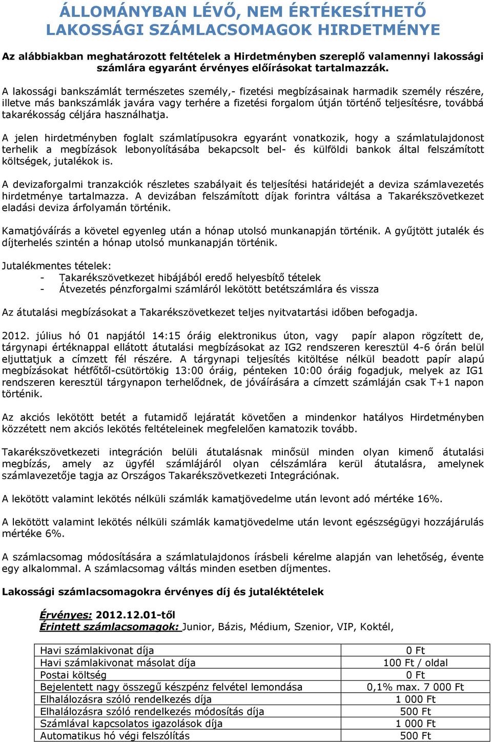 A lakossági bankszámlát természetes személy,- fizetési megbízásainak harmadik személy részére, illetve más bankszámlák javára vagy terhére a fizetési forgalom útján történő teljesítésre, továbbá