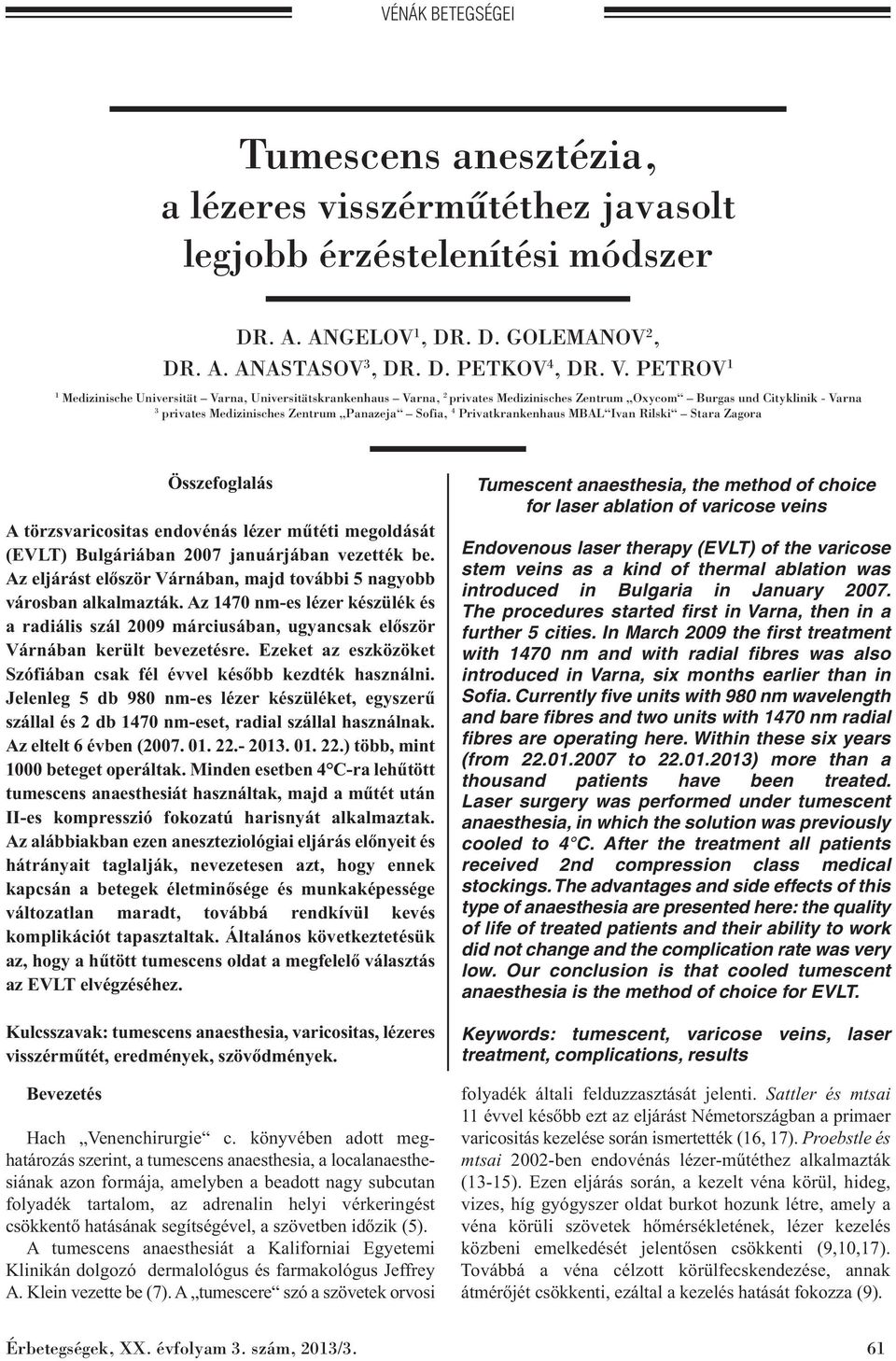 Privatkrankenhaus MBAL Ivan Rilski Stara Zagora Összefoglalás A törzsvaricositas endovénás lézer műtéti megoldását (EVLT) Bulgáriában 2007 januárjában vezették be.