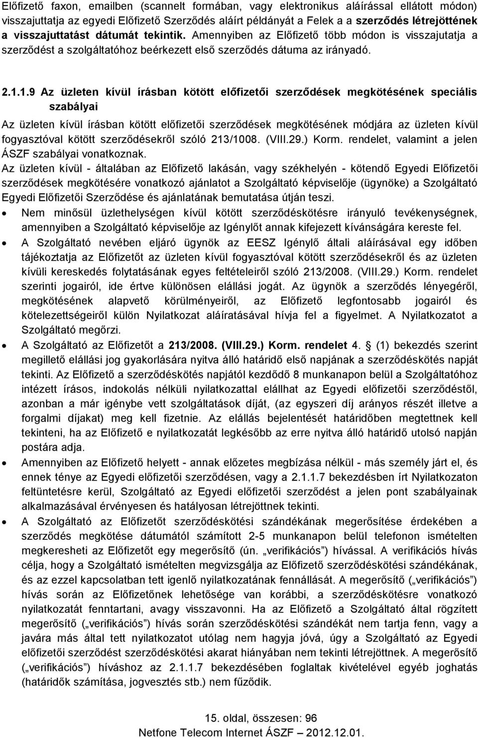 1.9 Az üzleten kívül írásban kötött előfizetői szerződések megkötésének speciális szabályai Az üzleten kívül írásban kötött előfizetői szerződések megkötésének módjára az üzleten kívül fogyasztóval