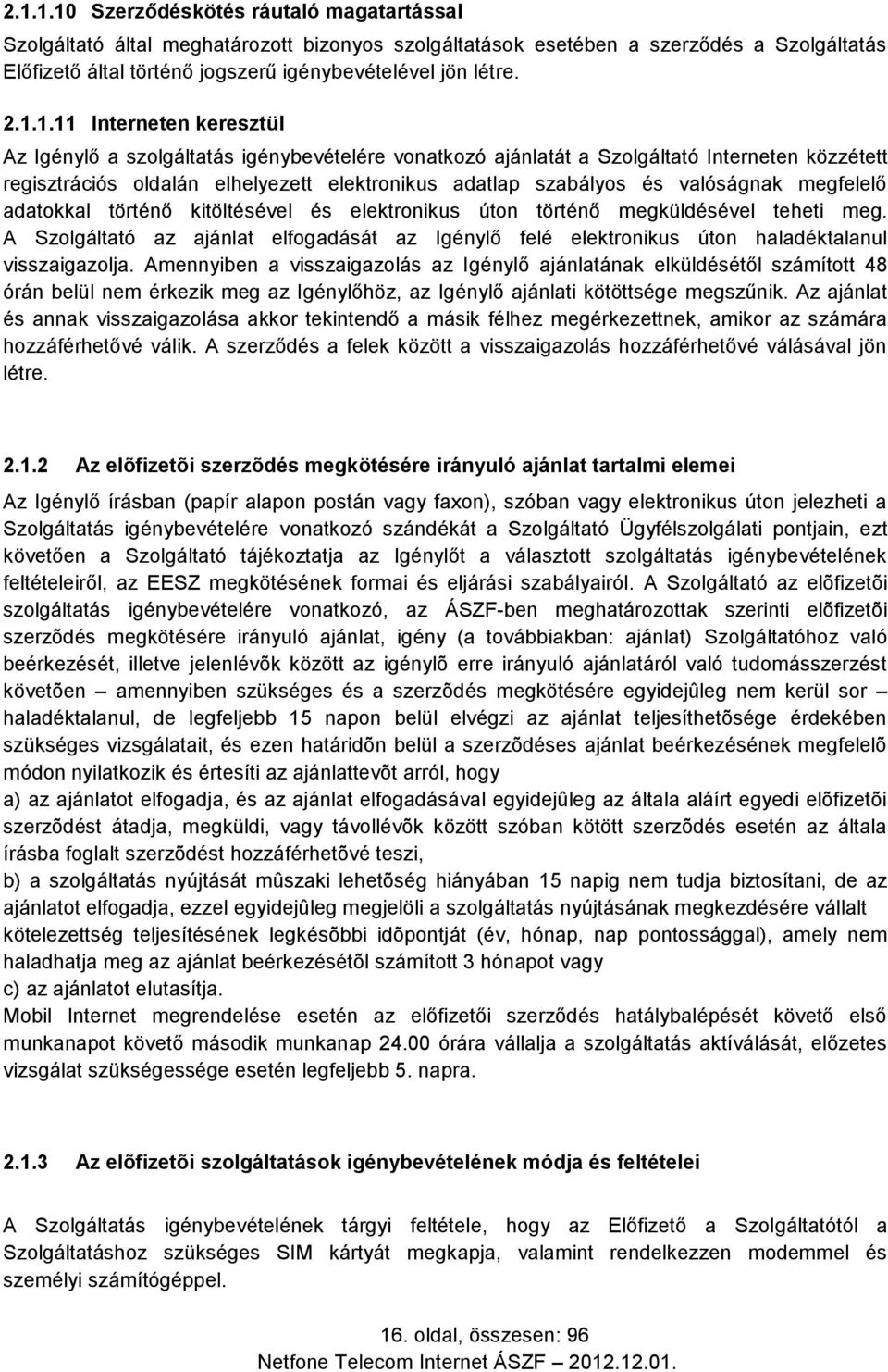 valóságnak megfelelő adatokkal történő kitöltésével és elektronikus úton történő megküldésével teheti meg.