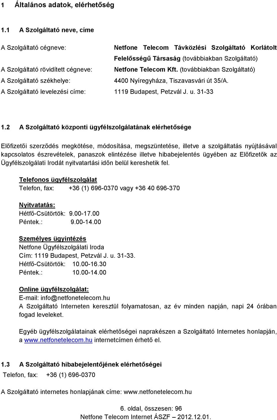 Kft. (továbbiakban Szolgáltató) A Szolgáltató székhelye: 4400 Nyíregyháza, Tiszavasvári út 35/A. A Szolgáltató levelezési címe: 1119 Budapest, Petzvál J. u. 31-33 1.