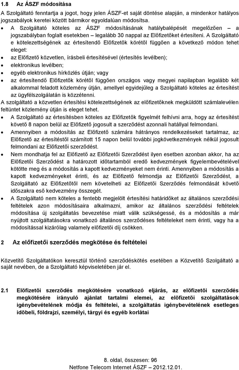 A Szolgáltató e kötelezettségének az értesítendő Előfizetők körétől függően a következő módon tehet eleget: az Előfizető közvetlen, írásbeli értesítésével (értesítés levélben); elektronikus levélben;