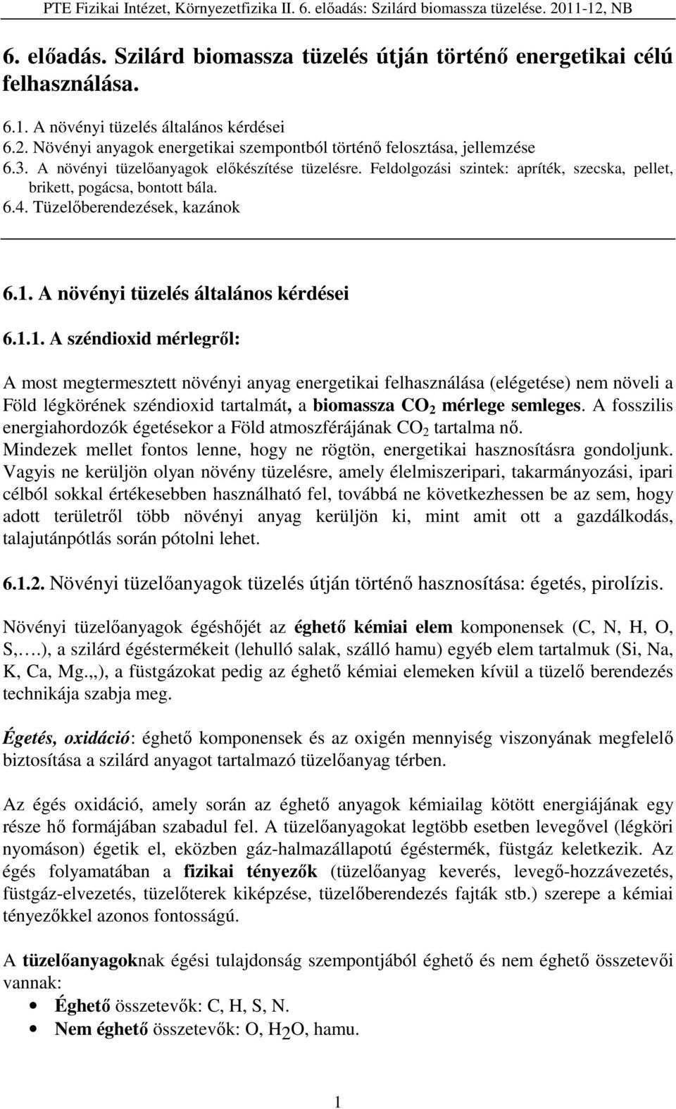 Feldolgozási szintek: apríték, szecska, pellet, brikett, pogácsa, bontott bála. 6.4. Tüzelőberendezések, kazánok 6.1.