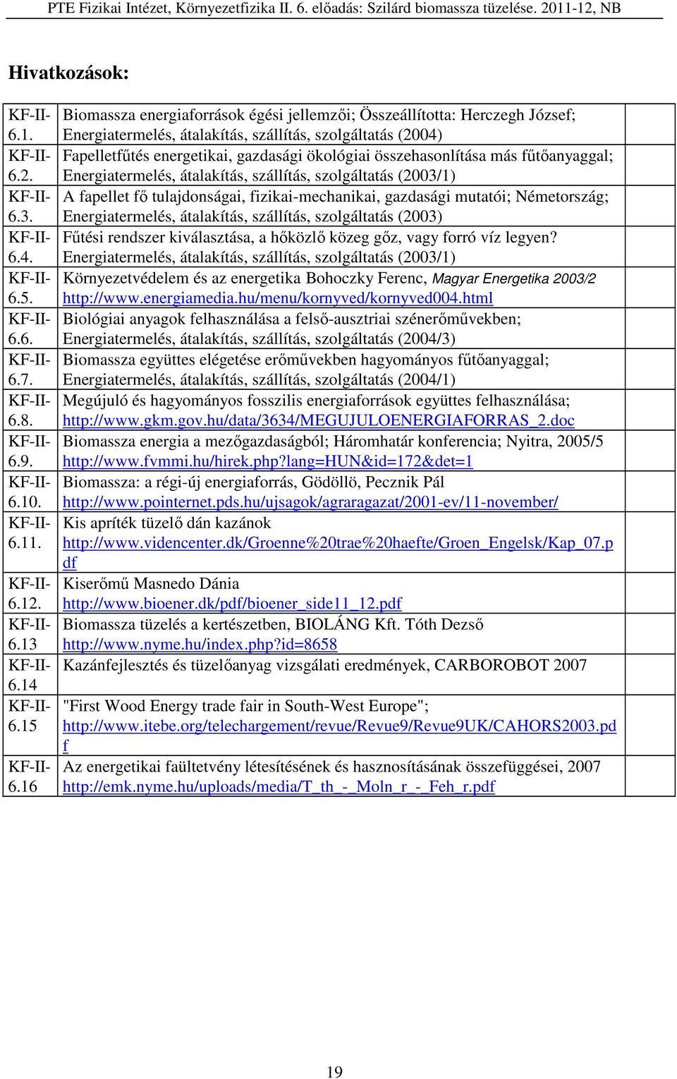 összehasonlítása más fűtőanyaggal; Energiatermelés, átalakítás, szállítás, szolgáltatás (2003/1) A fapellet fő tulajdonságai, fizikai-mechanikai, gazdasági mutatói; Németország; Energiatermelés,