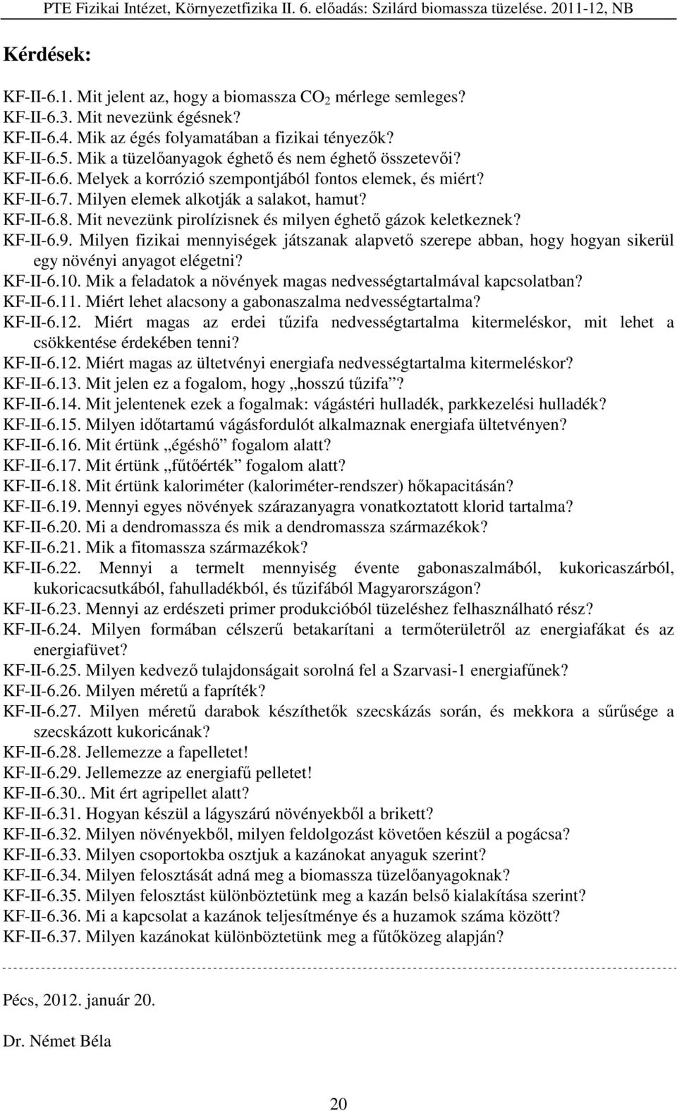 Mit nevezünk pirolízisnek és milyen éghető gázok keletkeznek? 6.9. Milyen fizikai mennyiségek játszanak alapvető szerepe abban, hogy hogyan sikerül egy növényi anyagot elégetni? 6.10.