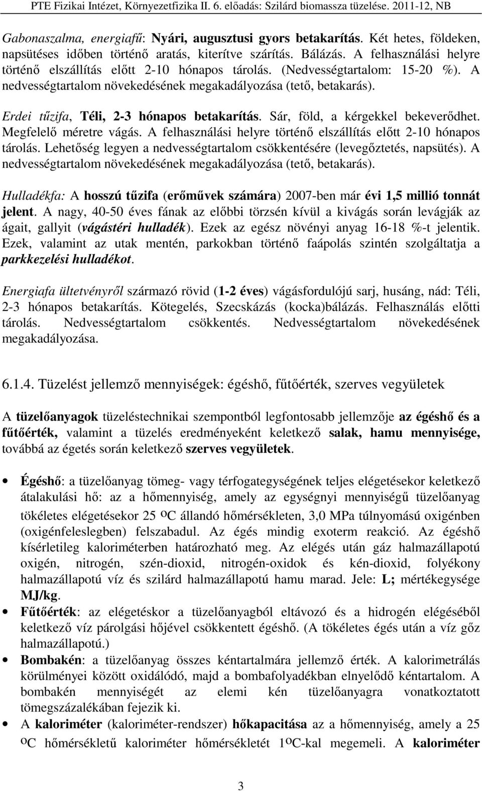 Erdei tűzifa, Téli, 2-3 hónapos betakarítás. Sár, föld, a kérgekkel bekeverődhet. Megfelelő méretre vágás. A felhasználási helyre történő elszállítás előtt 2-10 hónapos tárolás.