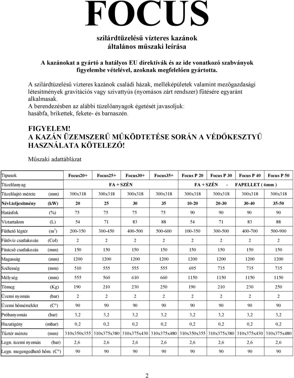 A berendezésben az alábbi tüzelőanyagok égetését javasoljuk: hasábfa, brikettek, fekete- és barnaszén. FIGYELEM! A KAZÁN ÜZEMSZERŰ MŰKÖDTETÉSE SORÁN A VÉDŐKESZTYŰ HASZNÁLATA KÖTELEZŐ!