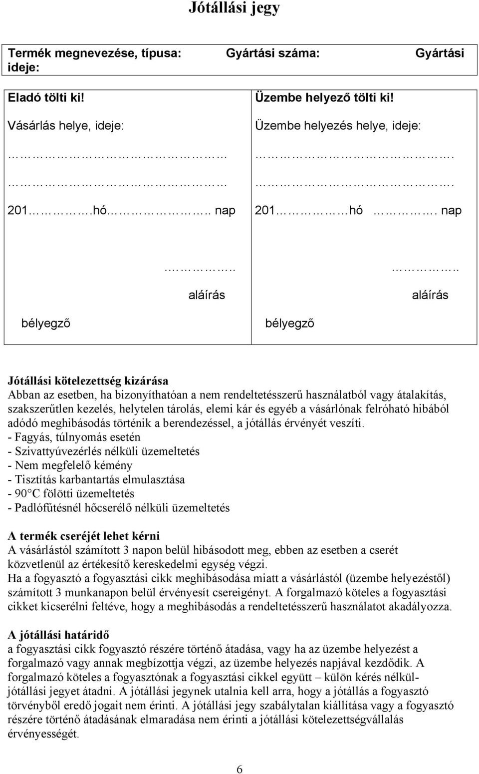 . aláírás Jótállási kötelezettség kizárása Abban az esetben, ha bizonyíthatóan a nem rendeltetésszerű használatból vagy átalakítás, szakszerűtlen kezelés, helytelen tárolás, elemi kár és egyéb a