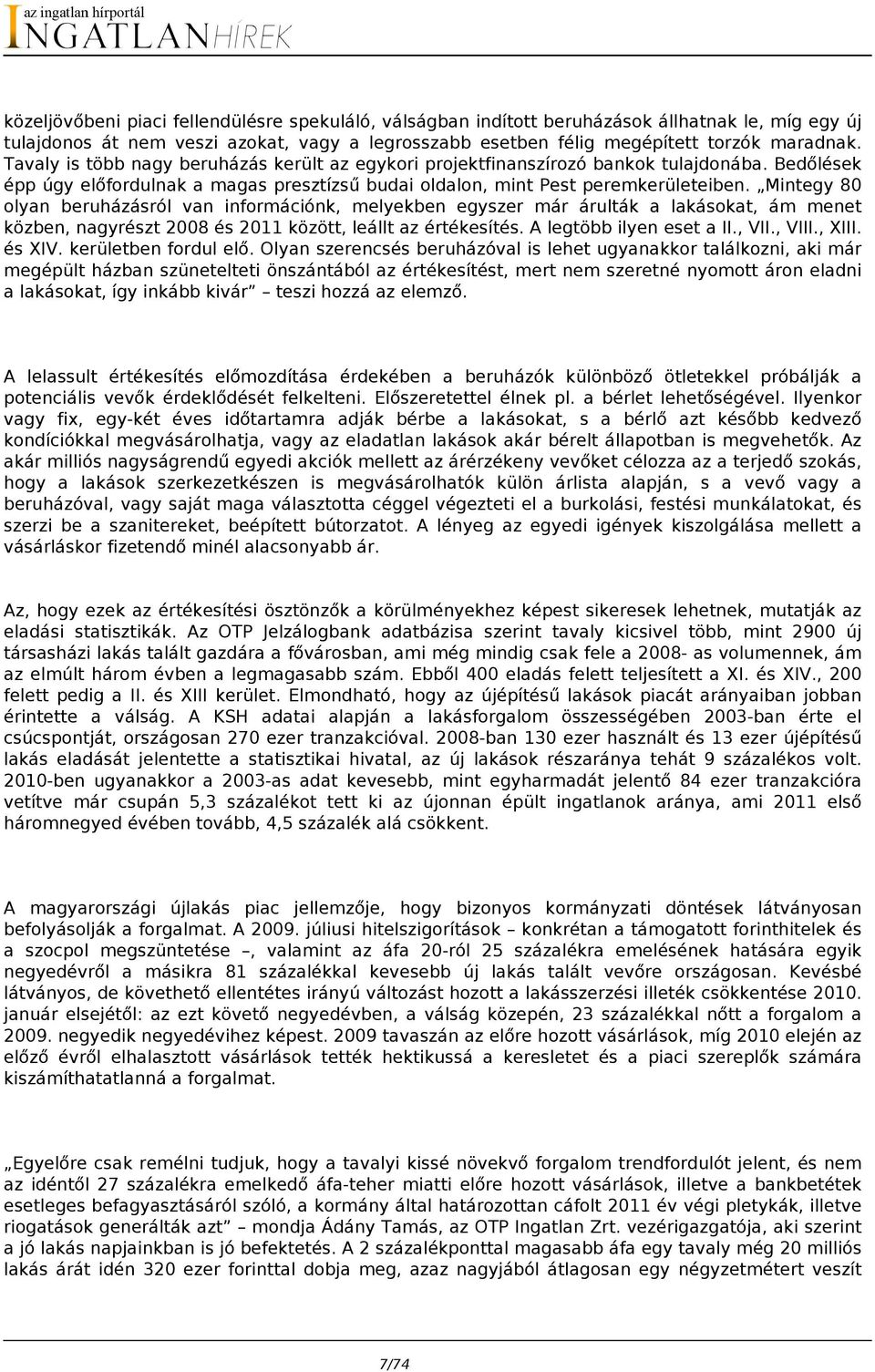 Mintegy 80 olyan beruházásról van információnk, melyekben egyszer már árulták a lakásokat, ám menet közben, nagyrészt 2008 és 2011 között, leállt az értékesítés. A legtöbb ilyen eset a II., VII.