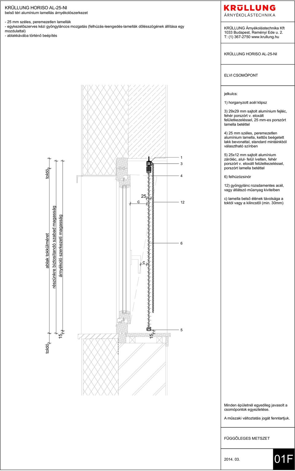 fehér porszórt v. eloxált ) 2 mm széles, peremezetlen lakk bevonattal, standard mintáinkból választható színben 1 ) 2x mm sajtolt alumínium zárólé, alul- felül ívelten, fehér porszórt v.