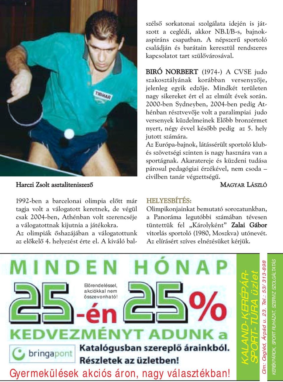 Az olimpiák õshazájában a válogatottunk az elõkelõ 4. helyezést érte el. A kiváló bal- BIRÓ NORBERT (1974-) A CVSE judo szakosztályának korábban versenyzõje, jelenleg egyik edzõje.