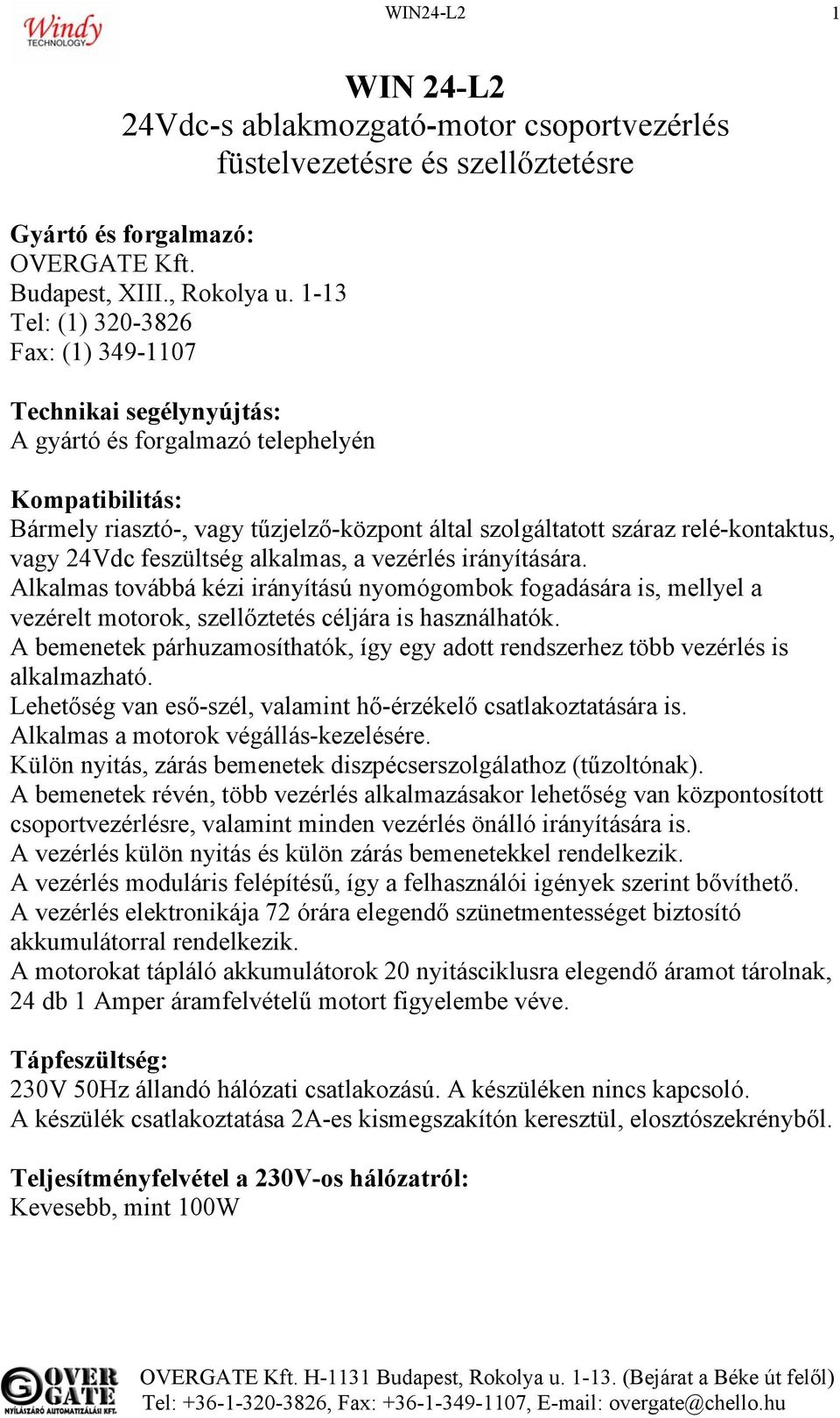 vagy 24Vdc feszültség alkalmas, a vezérlés irányítására. Alkalmas továbbá kézi irányítású nyomógombok fogadására is, mellyel a vezérelt motorok, szellőztetés céljára is használhatók.