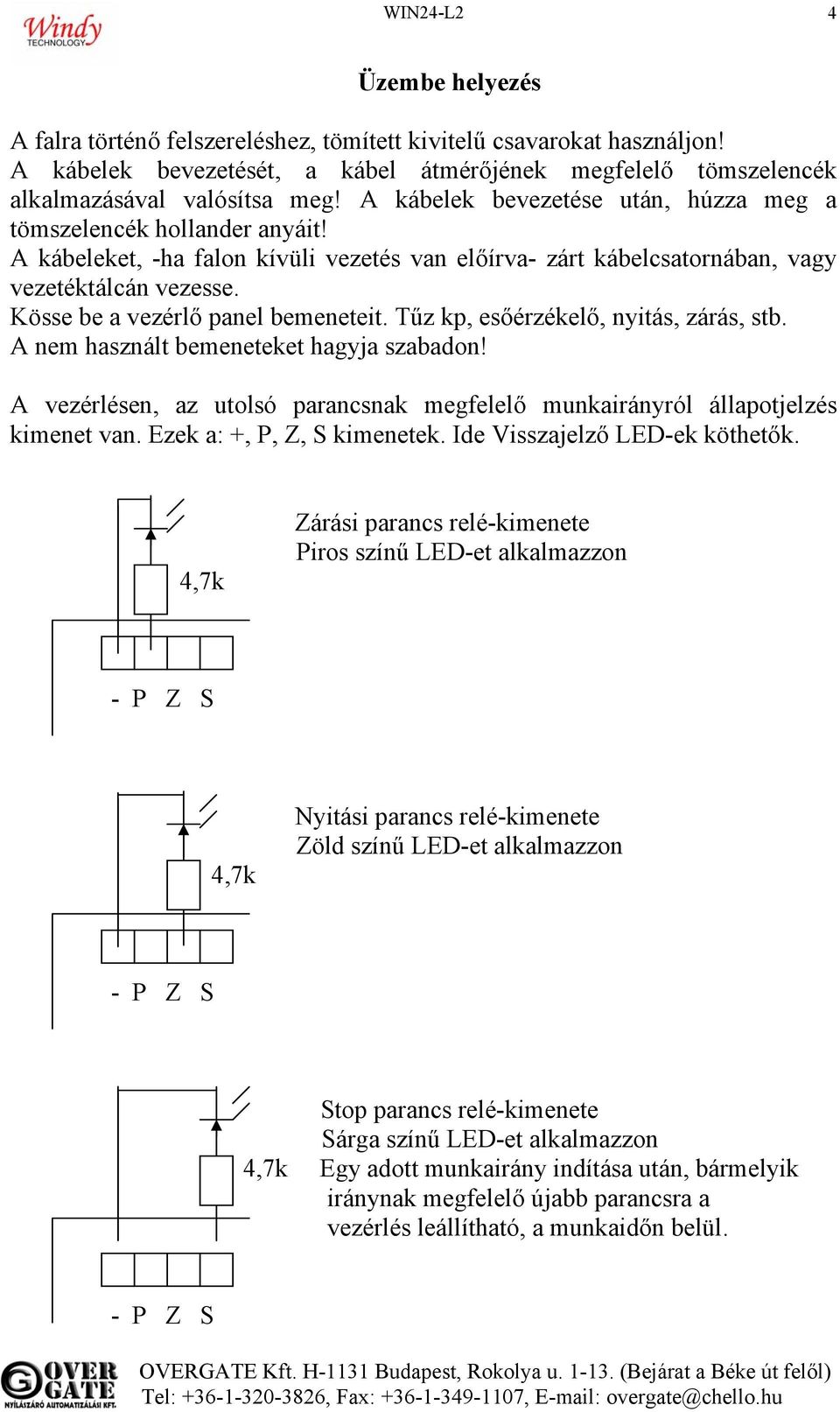 Kösse be a vezérlő panel bemeneteit. Tűz kp, esőérzékelő, nyitás, zárás, stb. A nem használt bemeneteket hagyja szabadon!