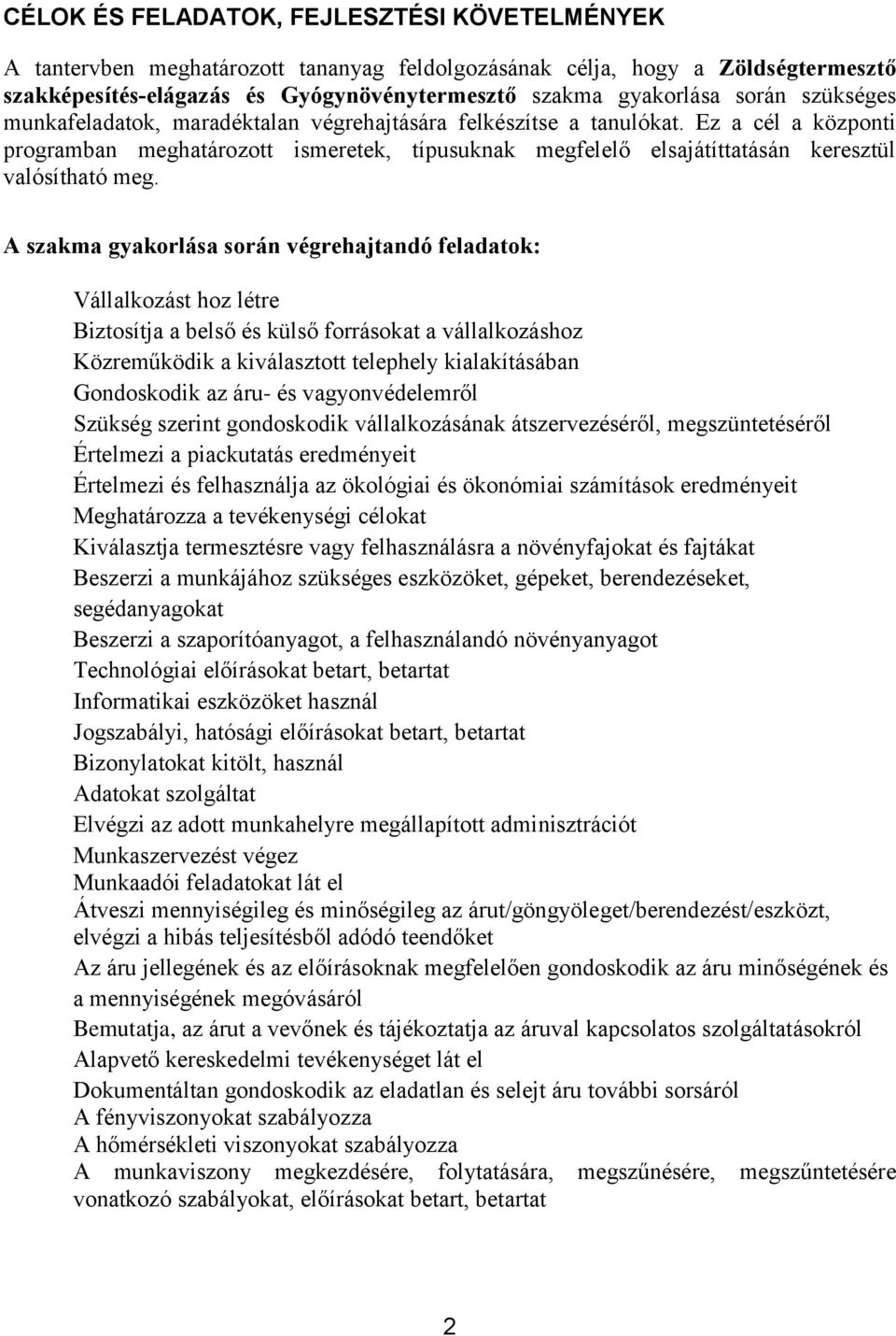 A szakma gyakorlása során végrehajtandó feladatok: Vállalkozást hoz létre Biztosítja a belső és külső forrásokat a vállalkozáshoz Közreműködik a kiválasztott telephely kialakításában Gondoskodik az