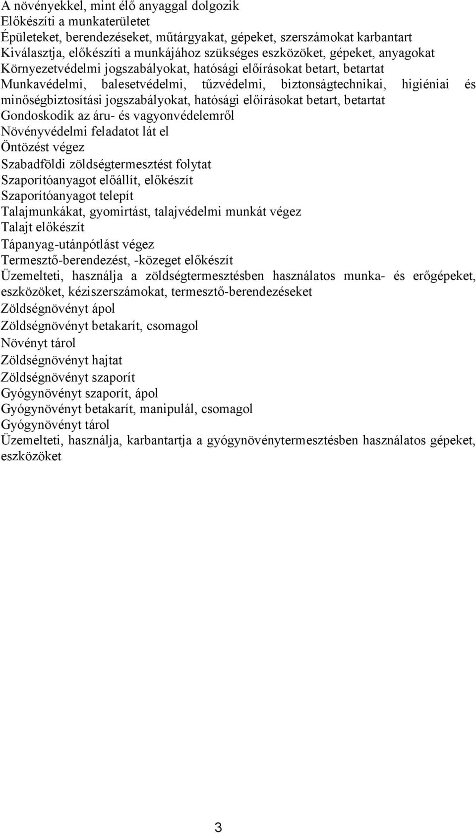 jogszabályokat, hatósági előírásokat betart, betartat Gondoskodik az áru- és vagyonvédelemről Növényvédelmi feladatot lát el Öntözést végez Szabadföldi zöldségtermesztést folytat Szaporítóanyagot