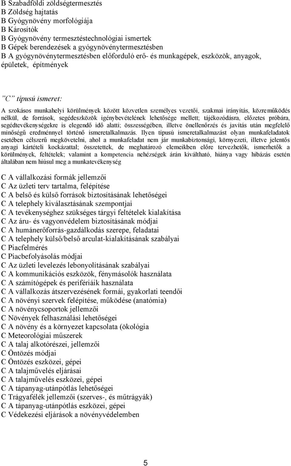 irányítás, közreműködés nélkül, de források, segédeszközök igénybevételének lehetősége mellett; tájékozódásra, előzetes próbára, segédtevékenységekre is elegendő idő alatti; összességében, illetve