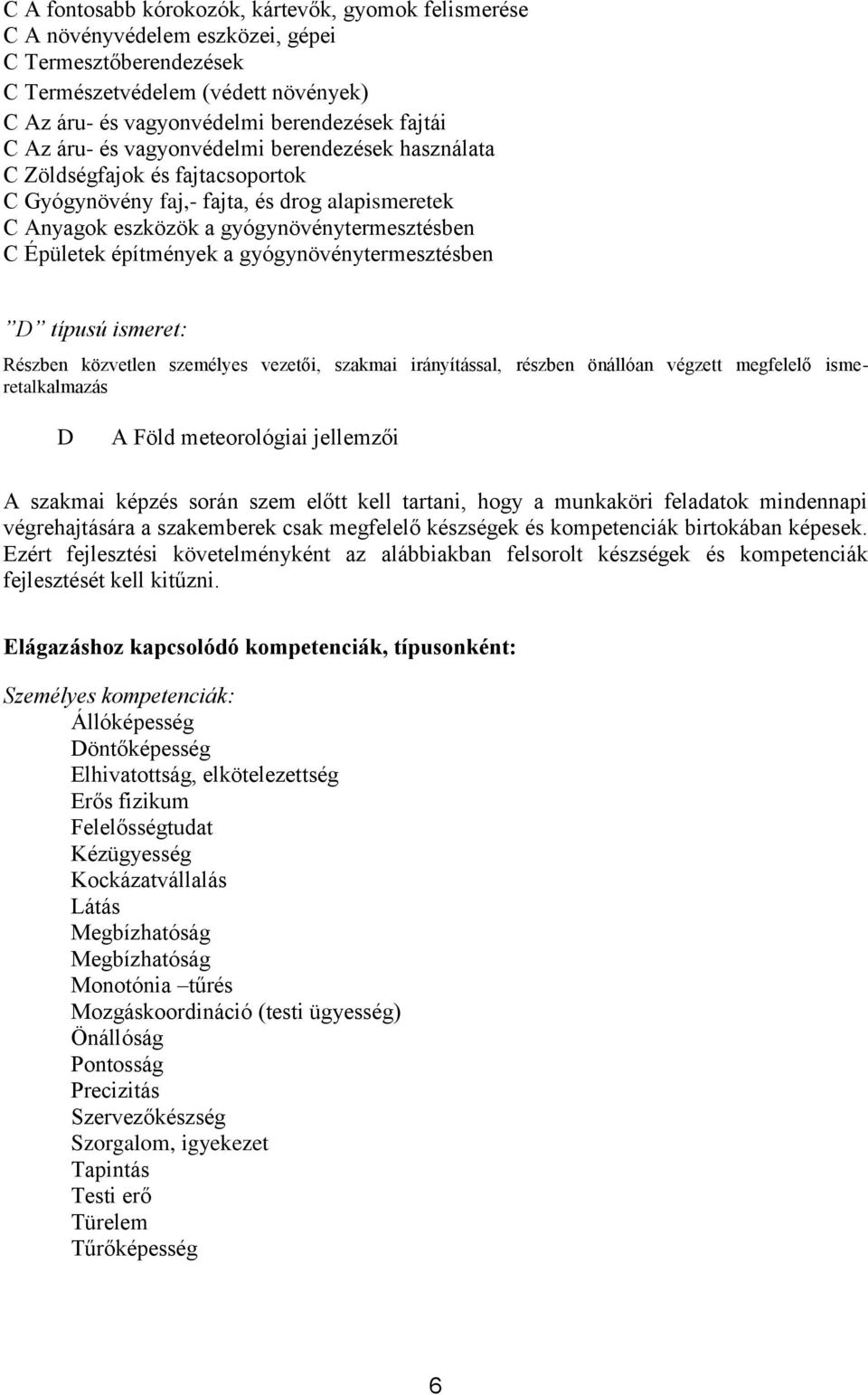 a gyógynövénytermesztésben D típusú ismeret: Részben közvetlen személyes vezetői, szakmai irányítással, részben önállóan végzett megfelelő ismeretalkalmazás D A Föld meteorológiai jellemzői A szakmai