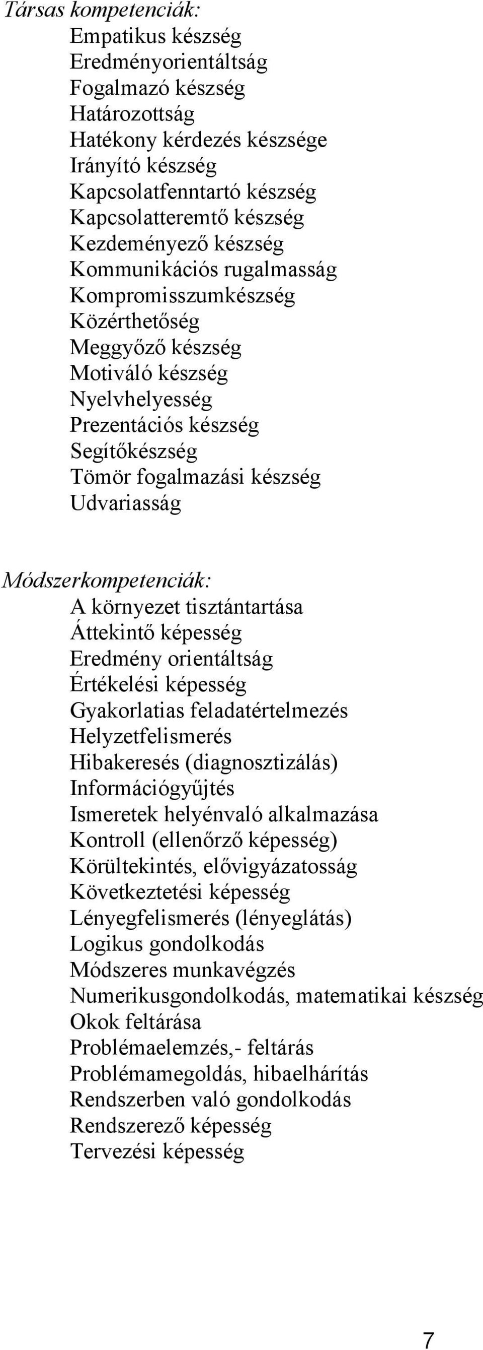 Udvariasság Módszerkompetenciák: A környezet tisztántartása Áttekintő képesség Eredmény orientáltság Értékelési képesség Gyakorlatias feladatértelmezés Helyzetfelismerés Hibakeresés (diagnosztizálás)