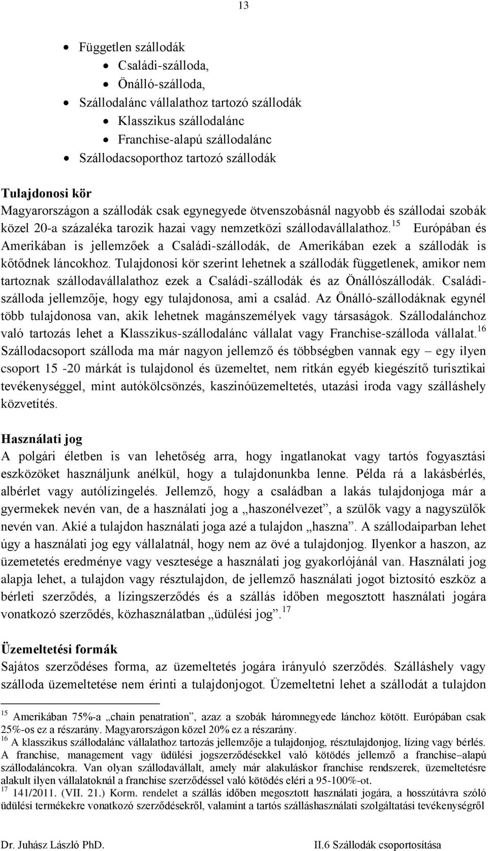 15 Európában és Amerikában is jellemzőek a Családi-szállodák, de Amerikában ezek a szállodák is kőtődnek láncokhoz.