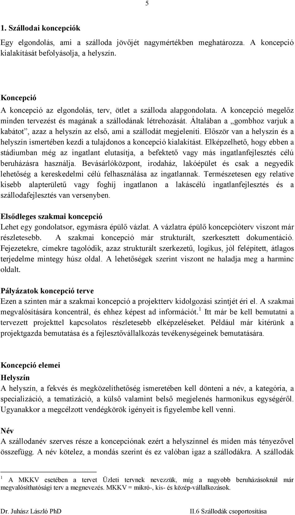 Általában a gombhoz varjuk a kabátot, azaz a helyszín az első, ami a szállodát megjeleníti. Először van a helyszín és a helyszín ismertében kezdi a tulajdonos a koncepció kialakítást.