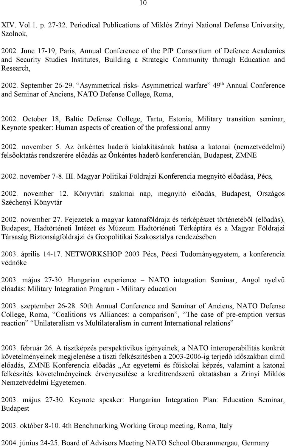 Asymmetrical risks- Asymmetrical warfare 49 th Annual Conference and Seminar of Anciens, NATO Defense College, Roma, 2002.