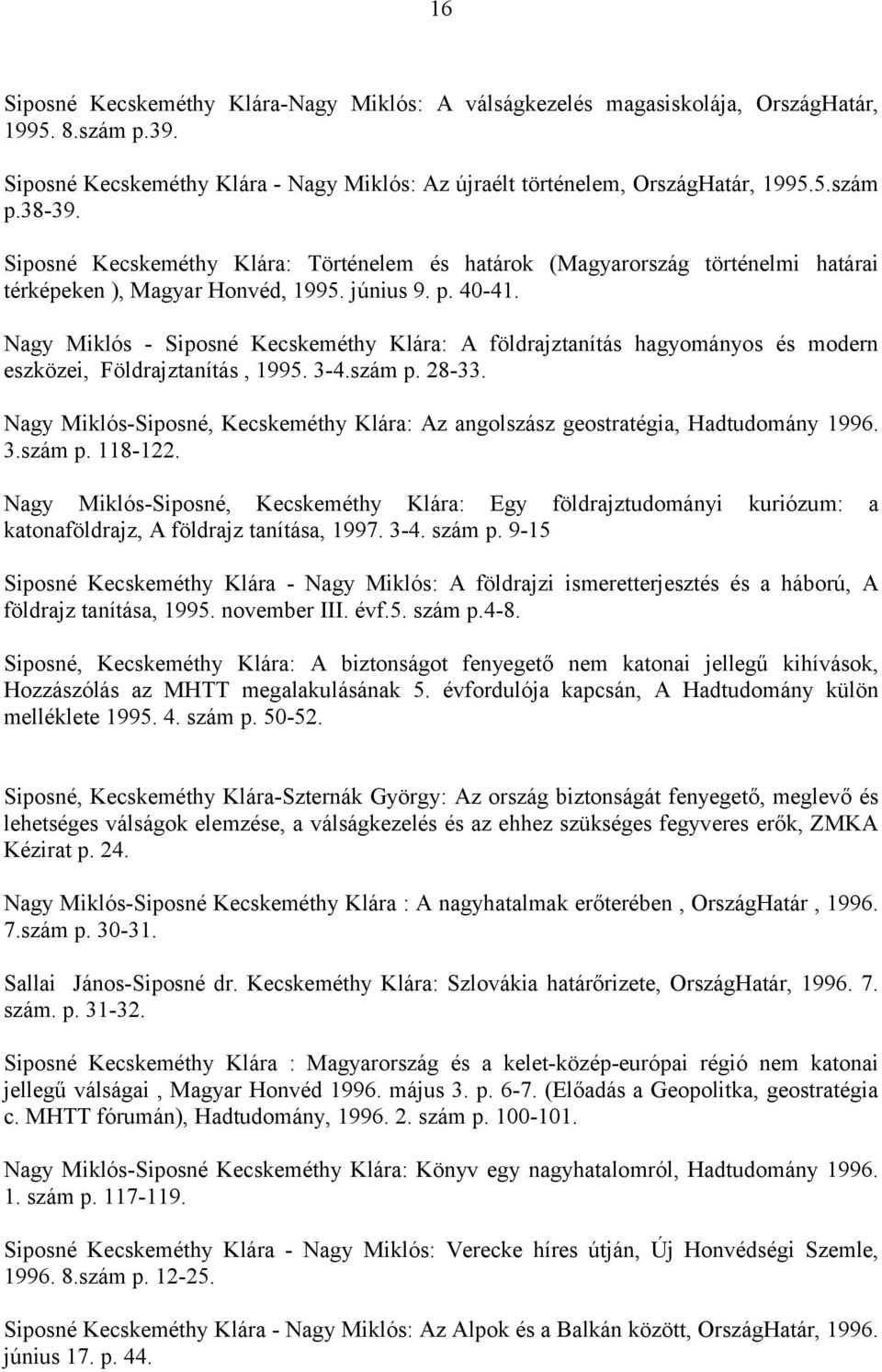 Nagy Miklós - Siposné Kecskeméthy Klára: A földrajztanítás hagyományos és modern eszközei, Földrajztanítás, 1995. 3-4.szám p. 28-33.