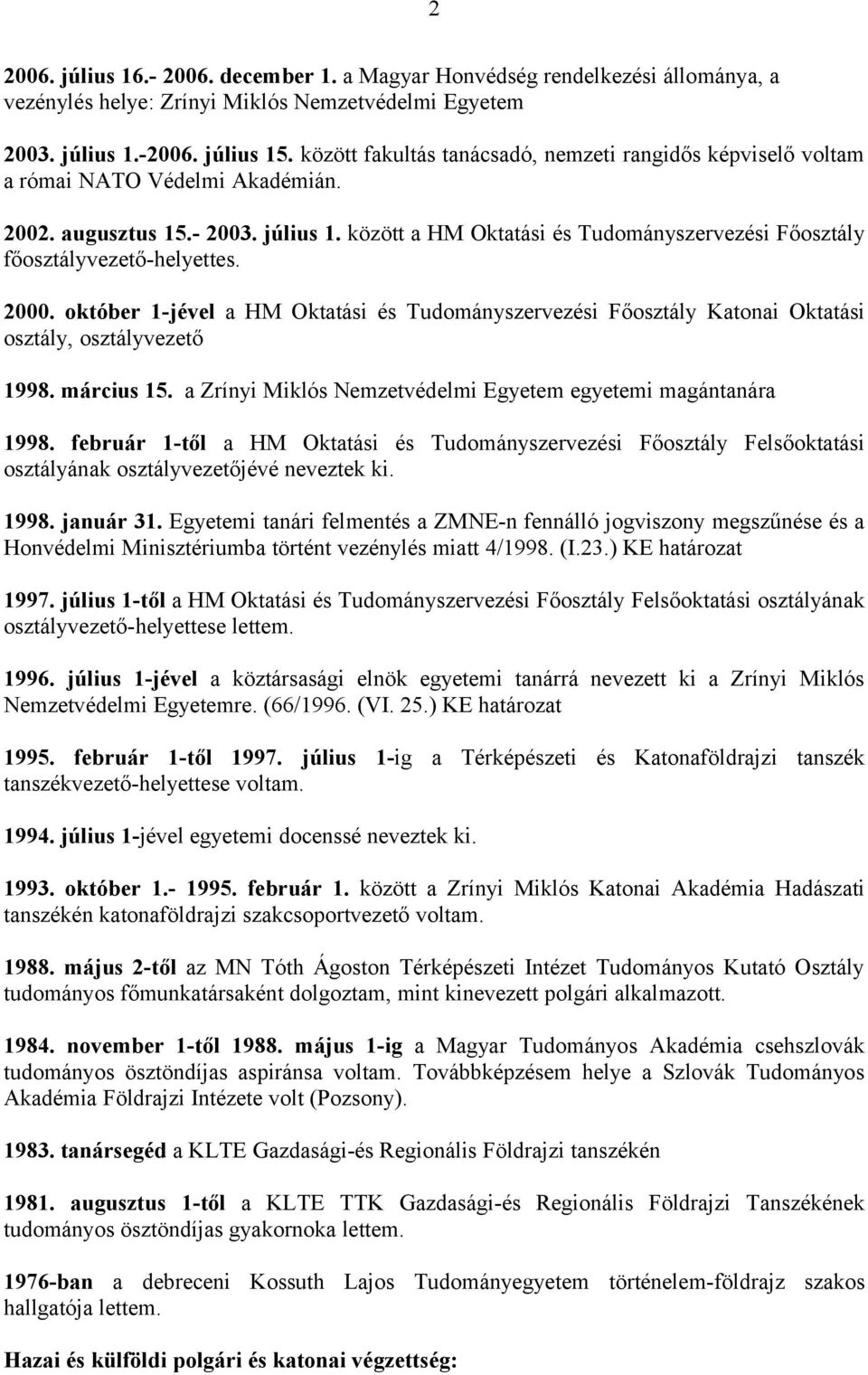 között a HM Oktatási és Tudományszervezési Főosztály főosztályvezető-helyettes. 2000. október 1-jével a HM Oktatási és Tudományszervezési Főosztály Katonai Oktatási osztály, osztályvezető 1998.