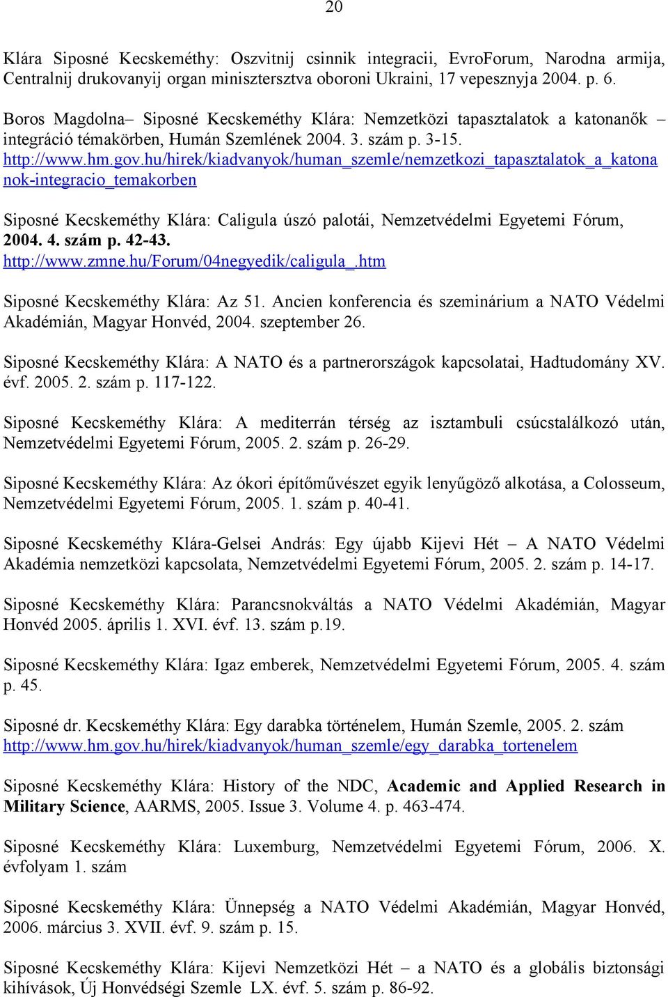 hu/hirek/kiadvanyok/human_szemle/nemzetkozi_tapasztalatok_a_katona nok-integracio_temakorben Siposné Kecskeméthy Klára: Caligula úszó palotái, Nemzetvédelmi Egyetemi Fórum, 2004. 4. szám p. 42-43.