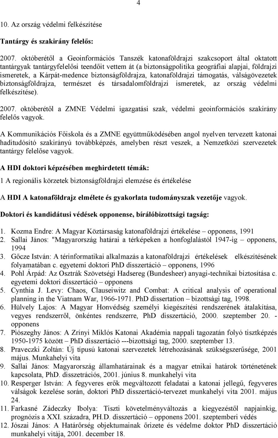 Kárpát-medence biztonságföldrajza, katonaföldrajzi támogatás, válságövezetek biztonságföldrajza, természet és társadalomföldrajzi ismeretek, az ország védelmi felkészítése). 2007.