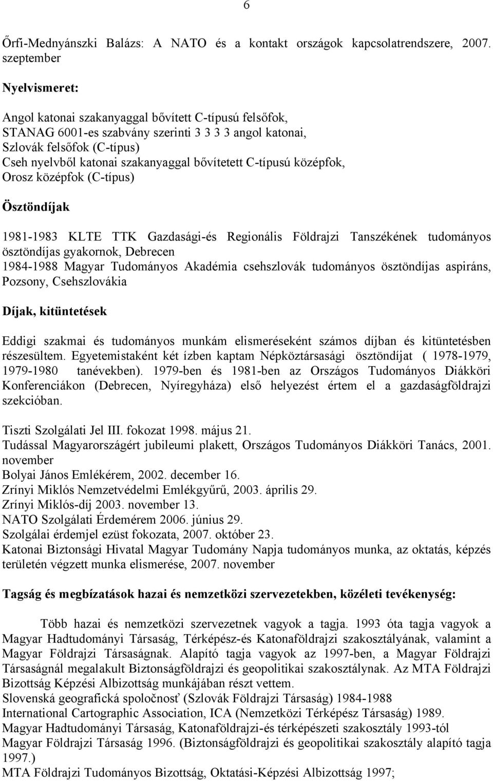 bővítetett C-típusú középfok, Orosz középfok (C-típus) Ösztöndíjak 1981-1983 KLTE TTK Gazdasági-és Regionális Földrajzi Tanszékének tudományos ösztöndíjas gyakornok, Debrecen 1984-1988 Magyar