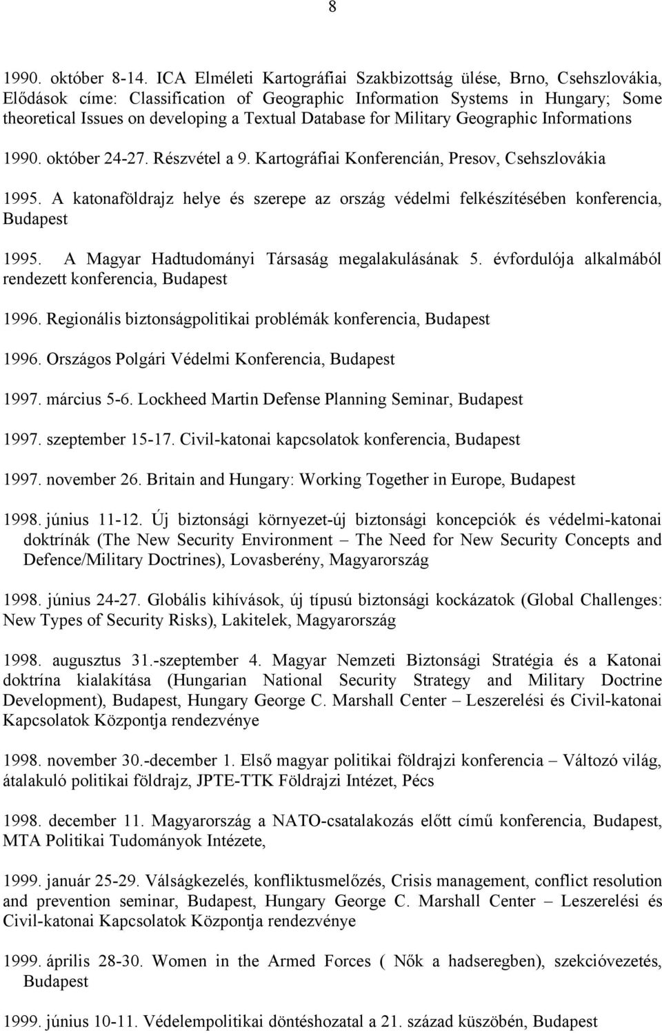 Database for Military Geographic Informations 1990. október 24-27. Részvétel a 9. Kartográfiai Konferencián, Presov, Csehszlovákia 1995.