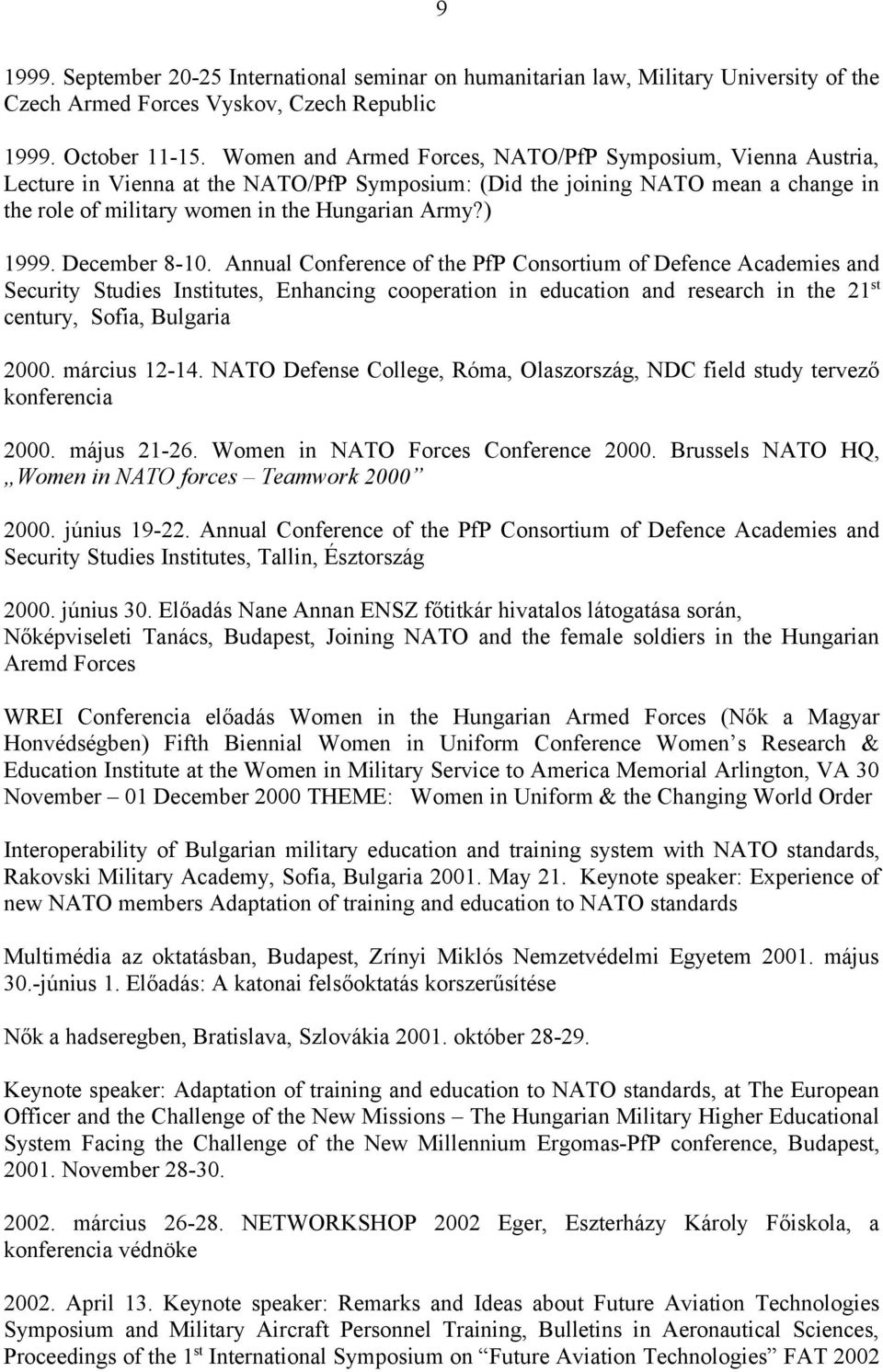 December 8-10. Annual Conference of the PfP Consortium of Defence Academies and Security Studies Institutes, Enhancing cooperation in education and research in the 21 st century, Sofia, Bulgaria 2000.