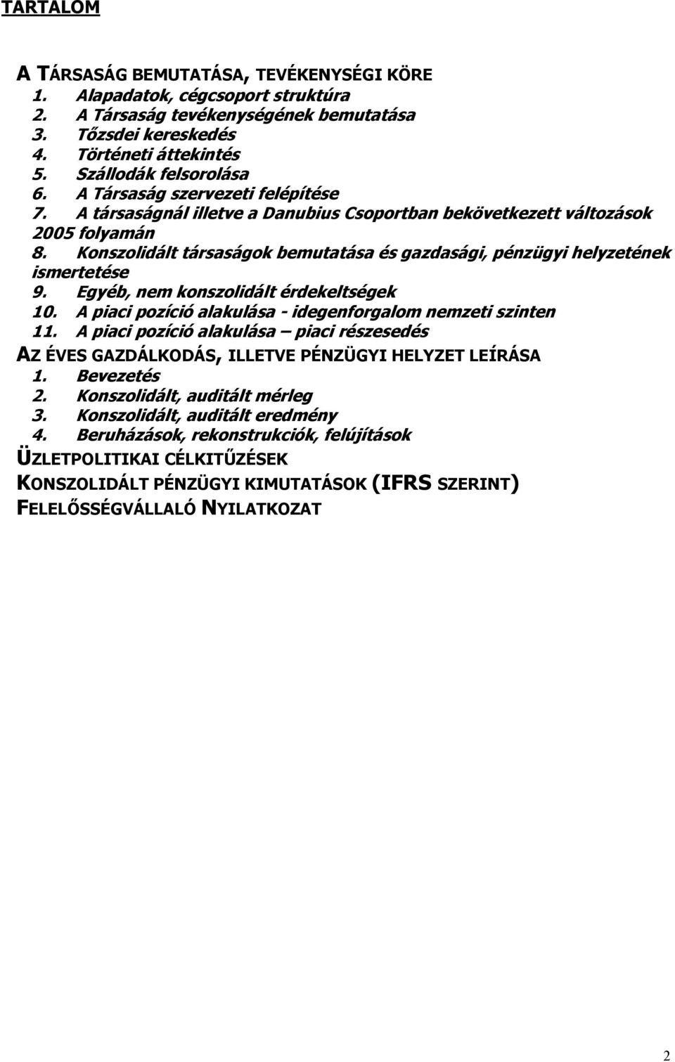 Konszolidált társaságok bemutatása és gazdasági, pénzügyi helyzetének ismertetése 9. Egyéb, nem konszolidált érdekeltségek 10. A piaci pozíció alakulása - idegenforgalom nemzeti szinten 11.