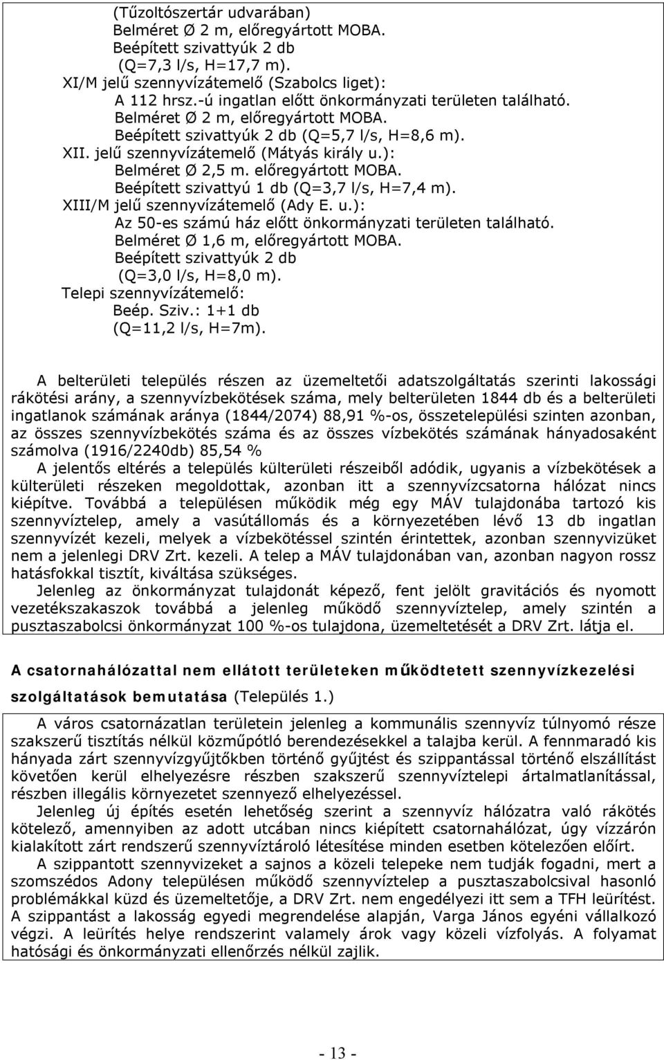 ): Belméret Ø 2,5 m. előregyártott MOBA. Beépített szivattyú 1 db (Q=3,7 l/s, H=7,4 m). XIII/M jelű szennyvízátemelő (Ady E. u.): Az 50-es számú ház előtt önkormányzati területen található.