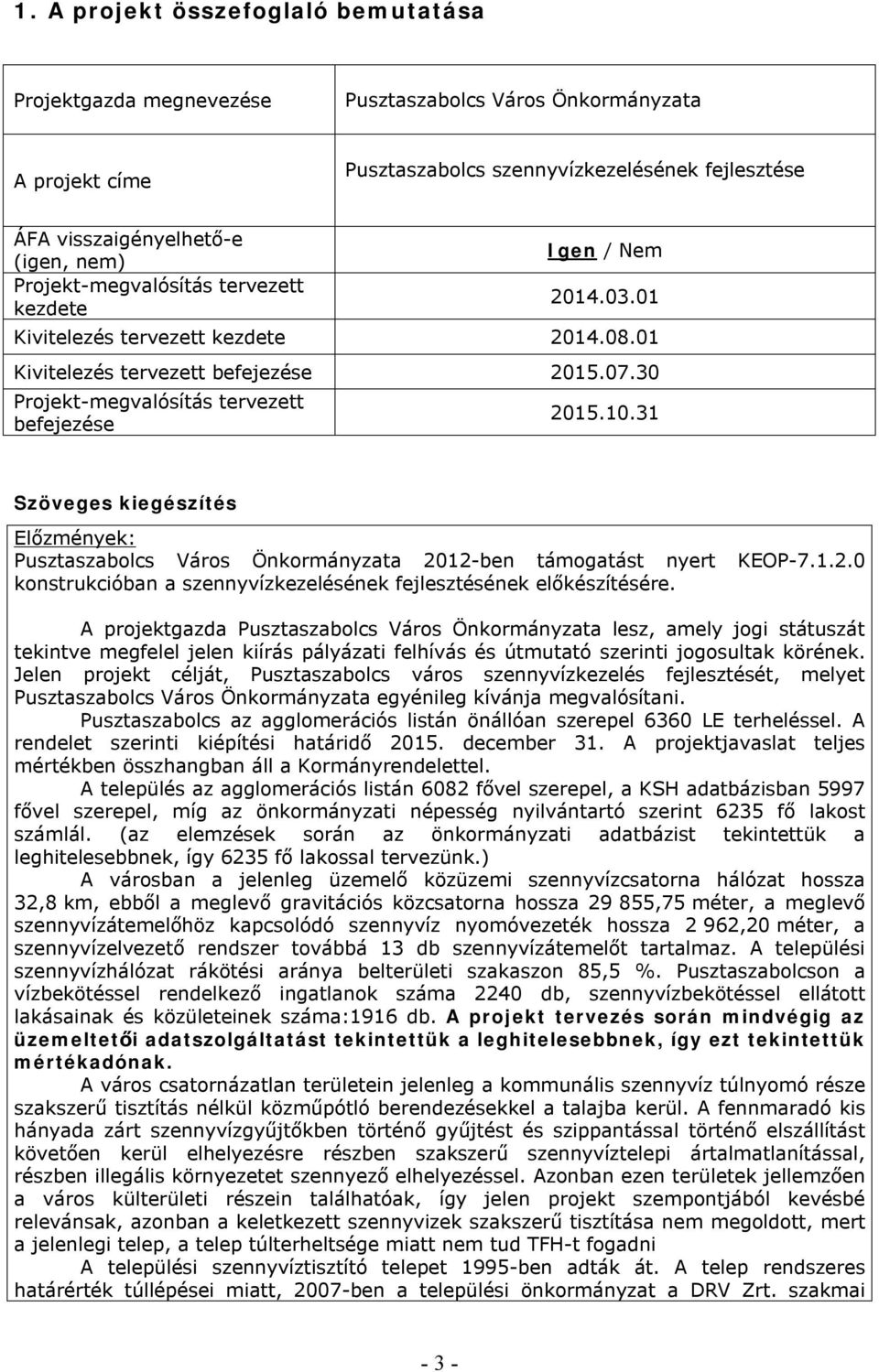 31 Szöveges kiegészítés Előzmények: Pusztaszabolcs Város Önkormányzata 2012-ben támogatást nyert KEOP-7.1.2.0 konstrukcióban a szennyvízkezelésének fejlesztésének előkészítésére.