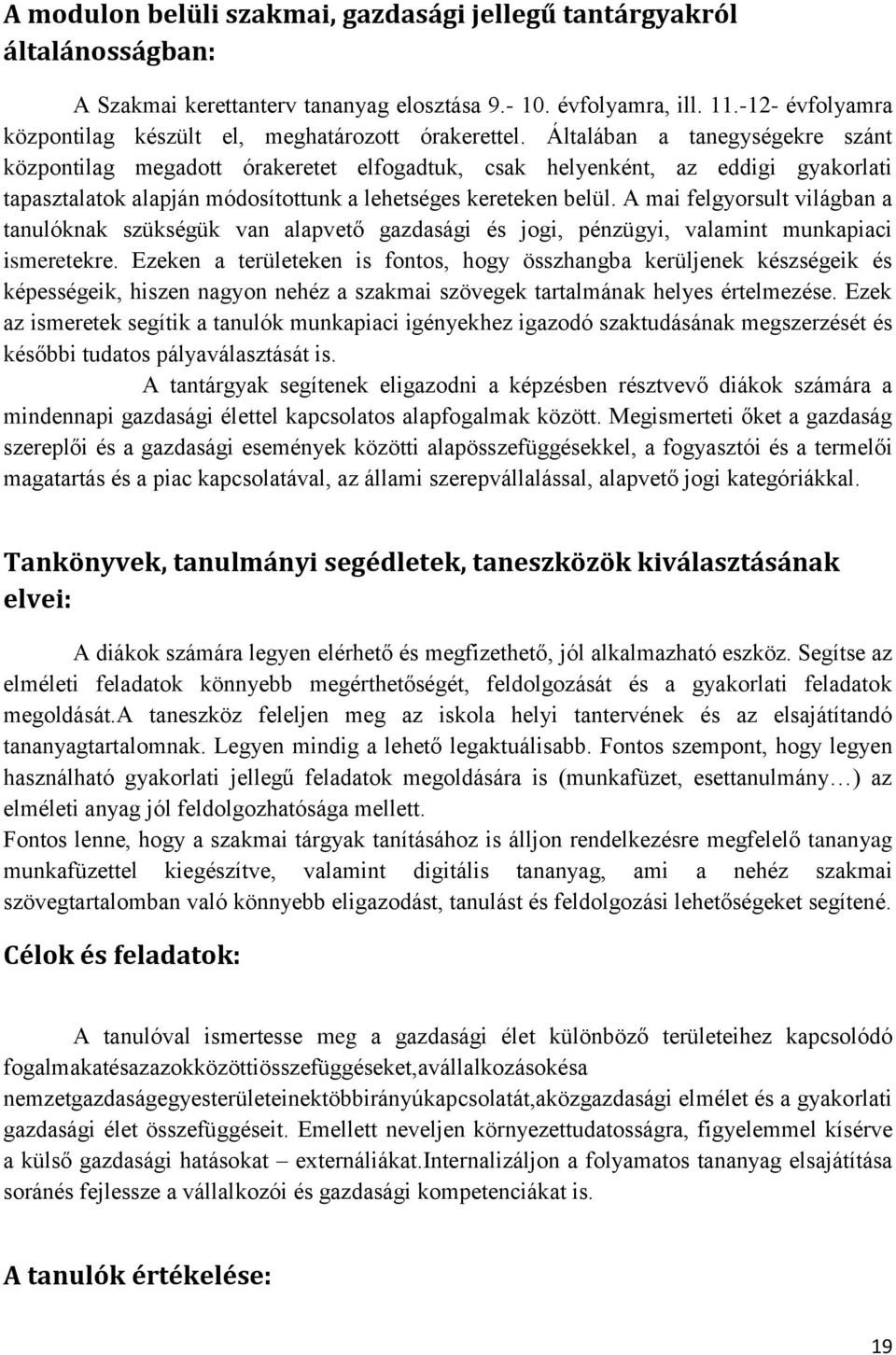 Általában a tanegységekre szánt központilag megadott órakeretet elfogadtuk, csak helyenként, az eddigi gyakorlati tapasztalatok alapján módosítottunk a lehetséges kereteken belül.