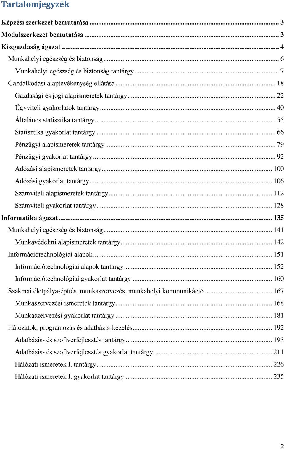 .. 66 Pénzügyi alapismeretek tantárgy... 79 Pénzügyi gyakorlat tantárgy... 92 Adózási alapismeretek tantárgy... 100 Adózási gyakorlat tantárgy... 106 Számviteli alapismeretek tantárgy.