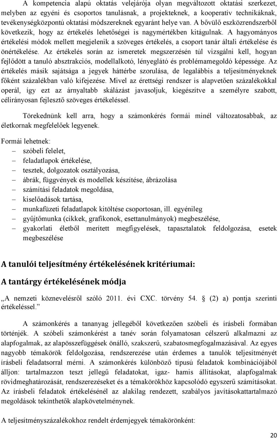 A hagyományos értékelési módok mellett megjelenik a szöveges értékelés, a csoport tanár általi értékelése és önértékelése.