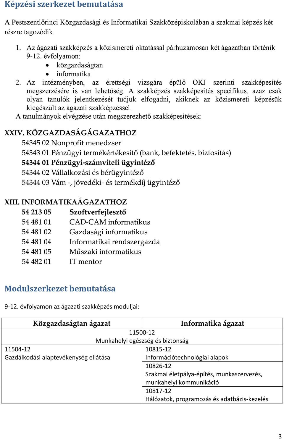 Az intézményben, az érettségi vizsgára épülő OKJ szerinti szakképesítés megszerzésére is van lehetőség.