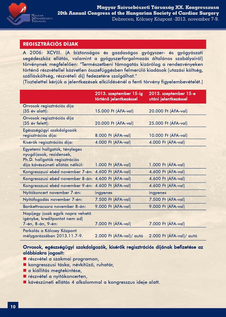 rendezvényeken történõ részvétellel közvetlen összefüggésben felmerülõ kiadások (utazási költség, szállásköltség, részvételi díj) fedezetére szolgálhat.